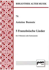 Busnois, Antoine: 5 Französische Lieder für 3 Stimmen oder Instrumente, 3 Stimmen (Disc/Ct/T) und/oder Instrumente Partitur (3x) 